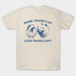 Raccoon opossum tshirt, More trash can Less trash can't, Funny Inspiration Tee Motivational T-Shirt